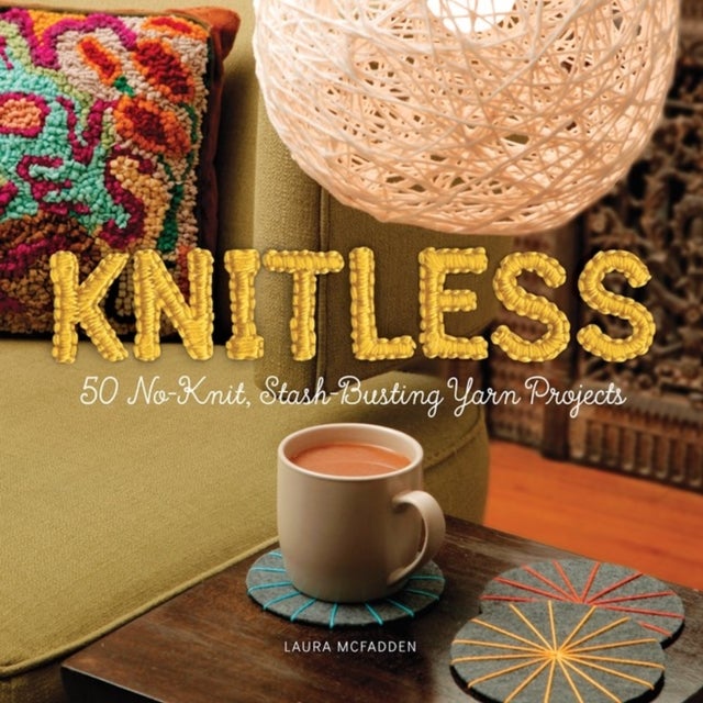 Knitless - 50 No-Knit, Stash-Busting Yarn Projects