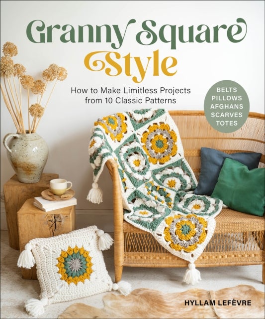 Granny Square Style - How to Make Limitless Projects from 10 Classic Patterns (Belts, Pillows, Afghans, Scarves, Totes) A Beginner's Guide to Crochet Crafts with Step-by-Step Tutorial Videos