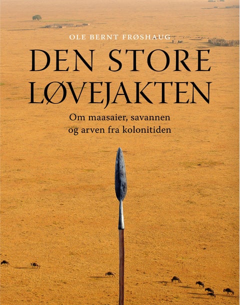 Den store løvejakten - om maasaier, savannen og arven fra kolonitiden