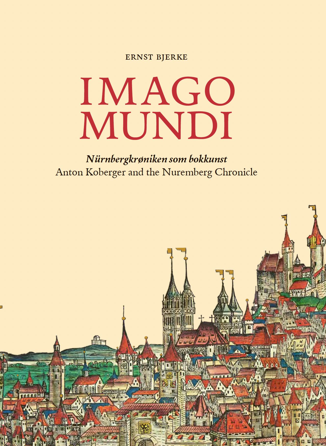 Imago mundi = Anton Koberger and the finishing of the the Nuremberg Chronicle - Nürnbergkrøniken som bokkunst