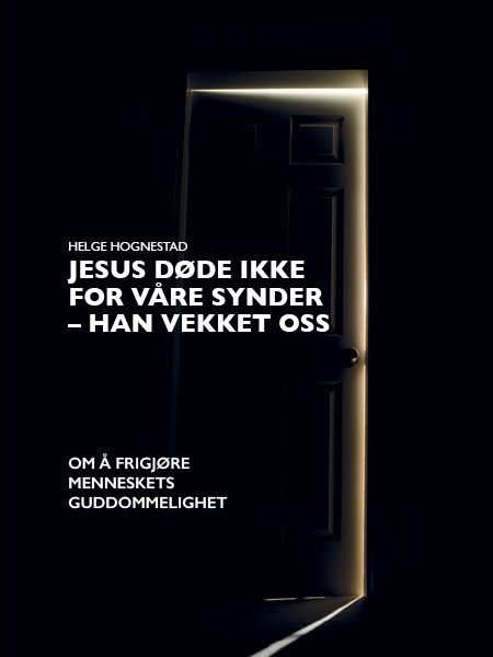Jesus døde ikke for våre synder - han vekket oss - om å frigjøre menneskets guddommelighet : bidrag til en fornyet kristendom II