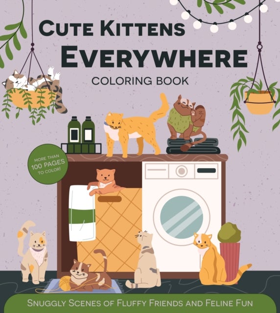 Cute Kittens Everywhere Coloring Book - Snuggly Scenes of Fluffy Friends and Feline Fun - More Than 100 Pages to Color!