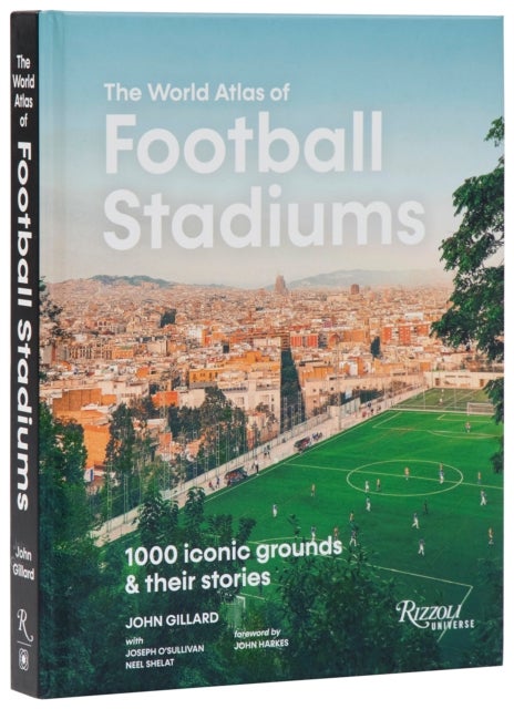 The World Atlas of Football Stadiums - 1000 Iconic Grounds & Their Stories