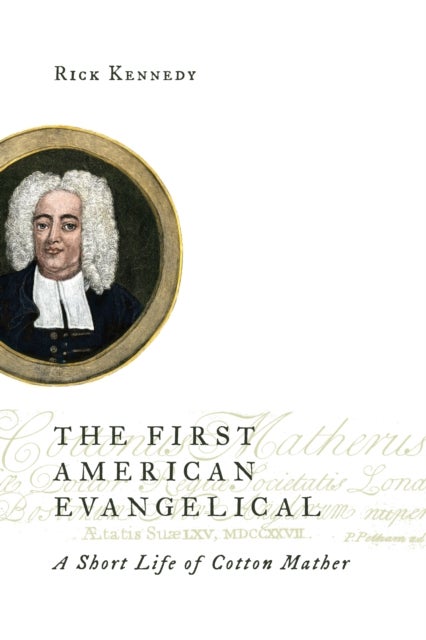 The First American Evangelical - A Short Life of Cotton Mather