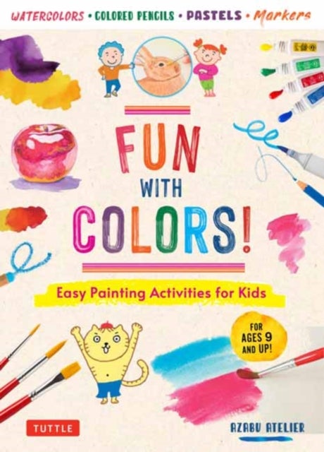 Fun With Colors! - Easy Painting Activities for Kids (For Ages 9 and Up!) Watercolors, Colored Pencils, Pastels, Markers