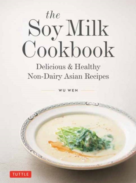 The Soy Milk Cookbook - Delicious & Healthy Non-Dairy Asian Recipes