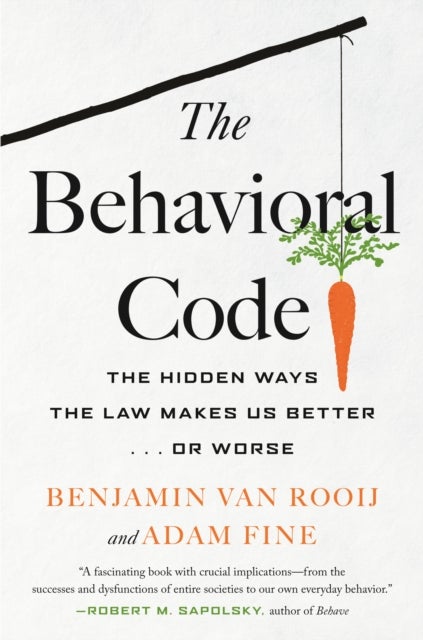 The Behavioral Code - The Hidden Ways the Law Makes Us Better  or Worse