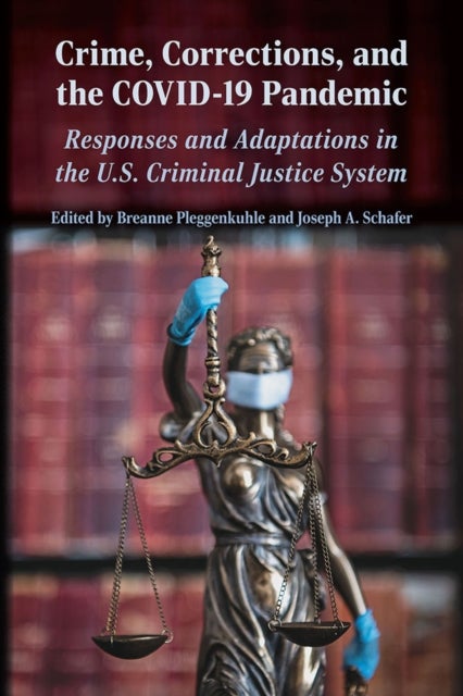 Crime, Corrections, and the COVID-19 Pandemic - Responses and Adaptations in the U.S. Criminal Justice System
