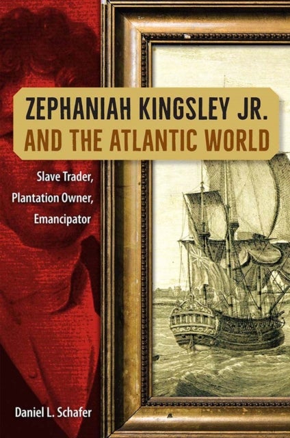 Zephaniah Kingsley Jr. and the Atlantic World - Slave Trader, Plantation Owner, Emancipator