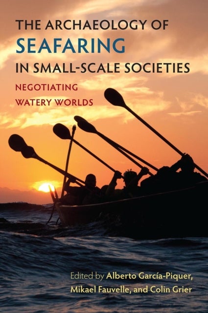 The Archaeology of Seafaring in Small-Scale Societies - Negotiating Watery Worlds