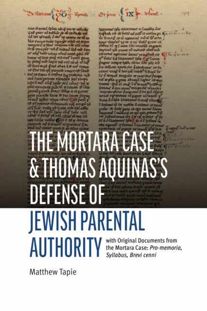 The Mortara Case and St. Thomas Aquinas's Defense of Jewish Parental Authority - With Original Documents from the Mortara Case: Pro-memoria, Syllabus, Brevi Cenni