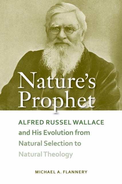 Nature''s Prophet - Alfred Russel Wallace and His Evolution from Natural Selection to Natural Theology