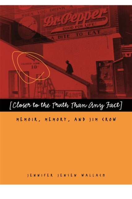 Closer to the Truth Than Any Fact – Memoir, Memory, and Jim Crow - Memoir, Memory, and Jim Crow