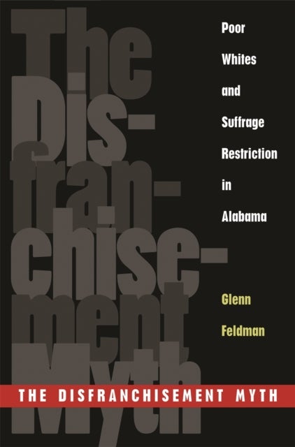 The Disfranchisement Myth - Poor Whites and Suffrage Restriction in Alabama