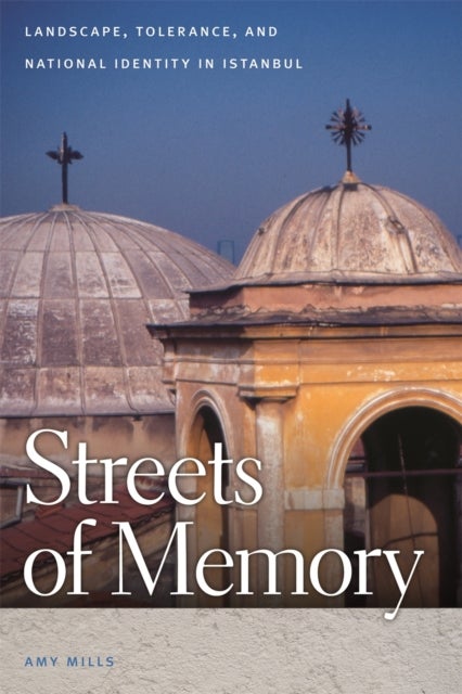 Streets of Memory - Landscape, Tolerance, and National Identity in Istanbul
