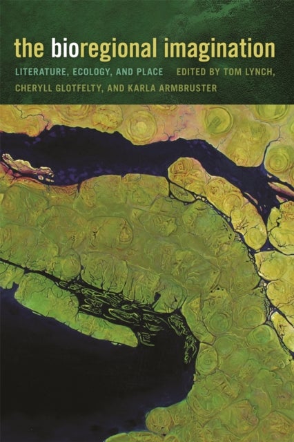 The Bioregional Imagination – Literature, Ecology, and Place - Literature, Ecology, and Place