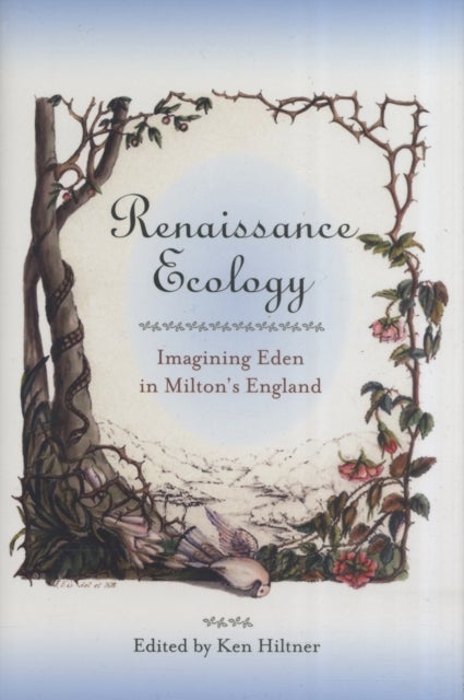 Renaissance Ecology – Imagining Eden in Milton`s England - Imagining Eden in Milton's England