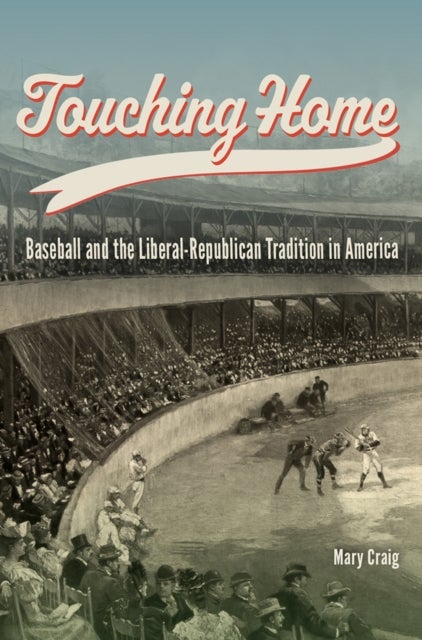 Touching Home - Baseball and the Liberal-Republican Tradition in America