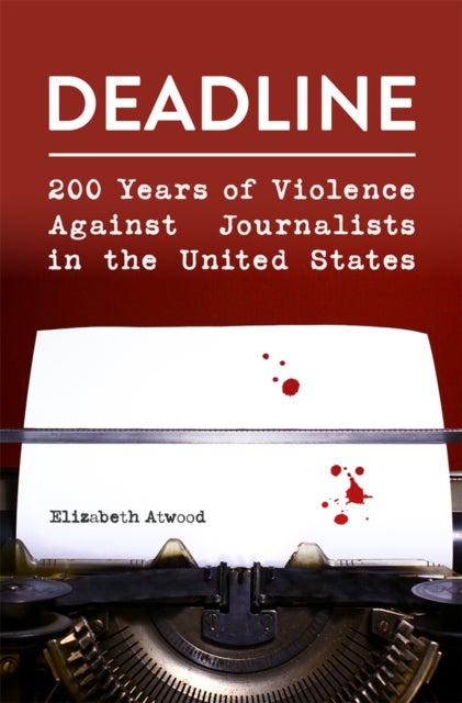 Deadline – 200 Years of Violence Against Journalists in the United States
