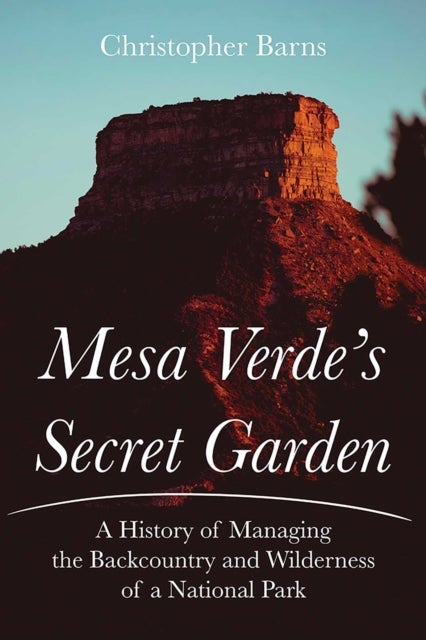 Mesa Verde's Secret Garden - A History of Managing the Backcountry and Wilderness of a National Park