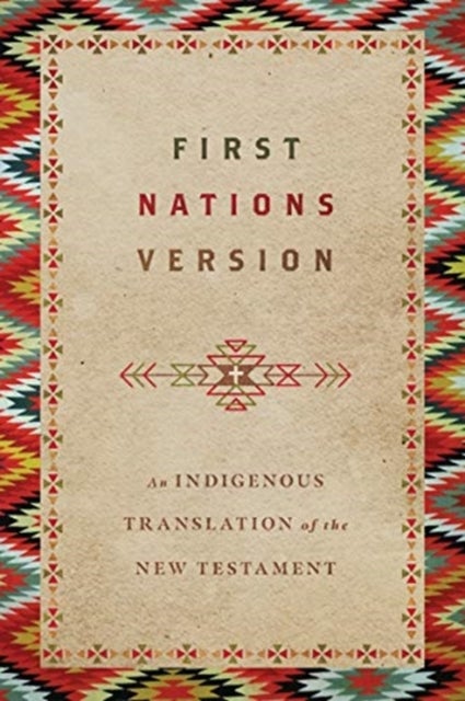 First Nations Version ¿ An Indigenous Translation of the New Testament - An Indigenous Translation of the New Testament