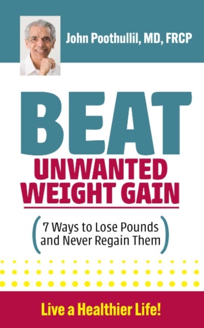 Beat Unwanted Weight Gain - 7 Ways to Lose Pounds and Never Regain Them