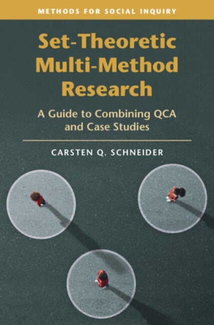 Set-Theoretic Multi-Method Research - A Guide to Combining QCA and Case Studies