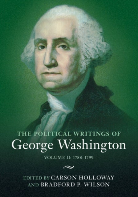 The Political Writings of George Washington: Volume 2, 1788–1799 - Volume II: 1788–1799