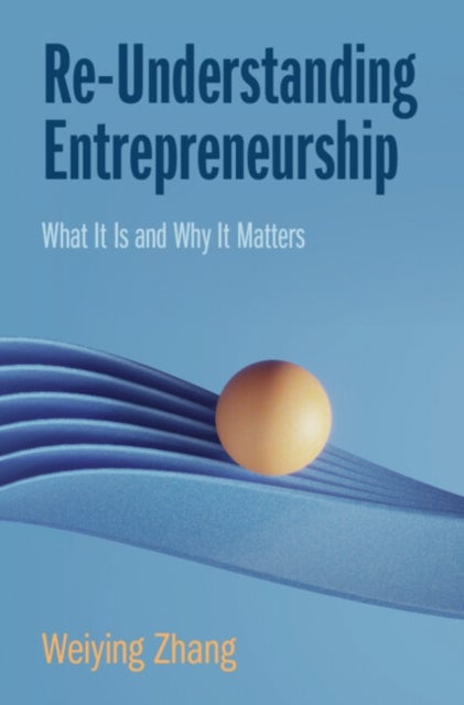 Re-understanding Entrepreneurship - What It Is and Why It Matters