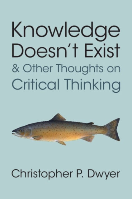 Knowledge Doesn''t Exist and Other Thoughts on Critical Thinking