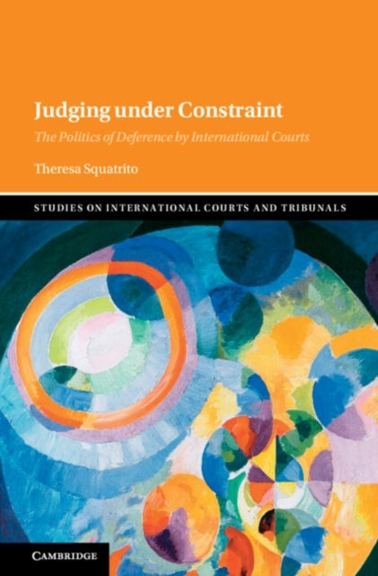 Judging Under Constraint - The Politics of Deference by International Courts