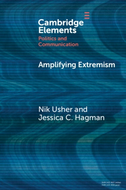 Amplifying Extremism - Small Town Politicians, Media Storms, and American Journalism