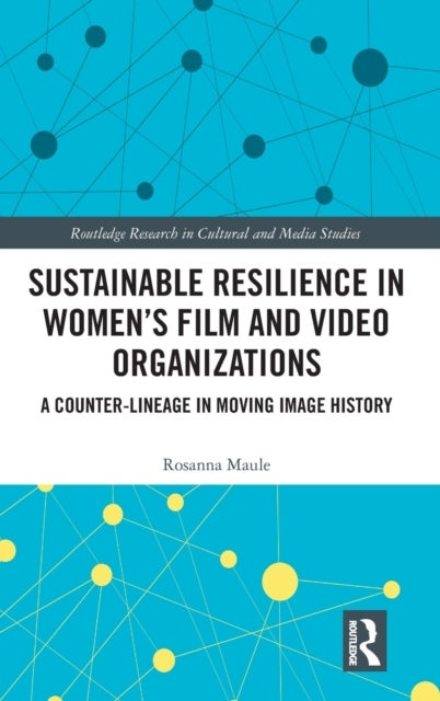 Sustainable Resilience in Women''s Film and Video Organizations - A Counter-Lineage in Moving Image History