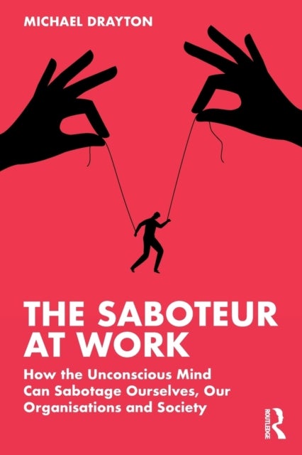 The Saboteur at Work - How the Unconscious Mind Can Sabotage Ourselves, Our Organisations and Society