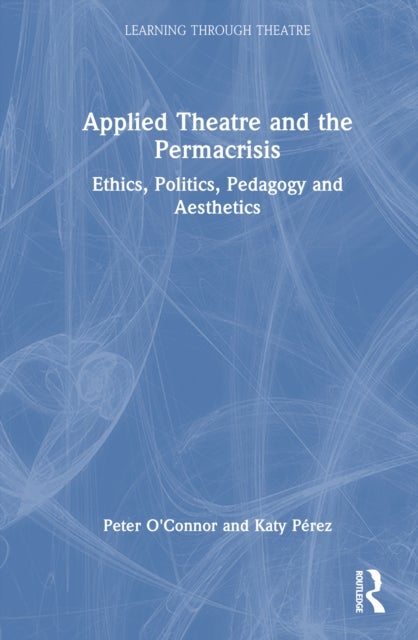 Applied Theatre and the Permacrisis - Ethics, Politics, Pedagogy and Aesthetics