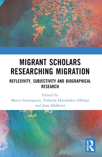 Migrant Scholars Researching Migration - Reflexivity, Subjectivity and Biography in Research