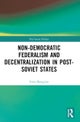 Non-Democratic Federalism and Decentralization in Post-Soviet States
