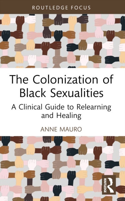 The Colonization of Black Sexualities - A Clinical Guide to Relearning and Healing