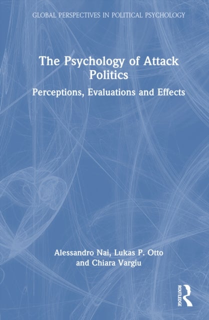 The Psychology of Attack Politics - Perceptions, Evaluations and Effects