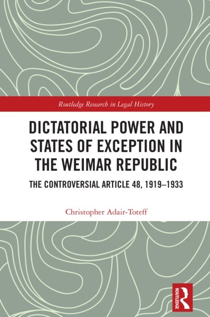 Dictatorial Power and States of Exception in the Weimar Republic - The Controversial Article 48, 1919-1933