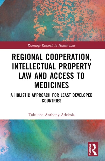 Regional Cooperation, Intellectual Property Law and Access to Medicines - A Holistic Approach for Least Developed Countries