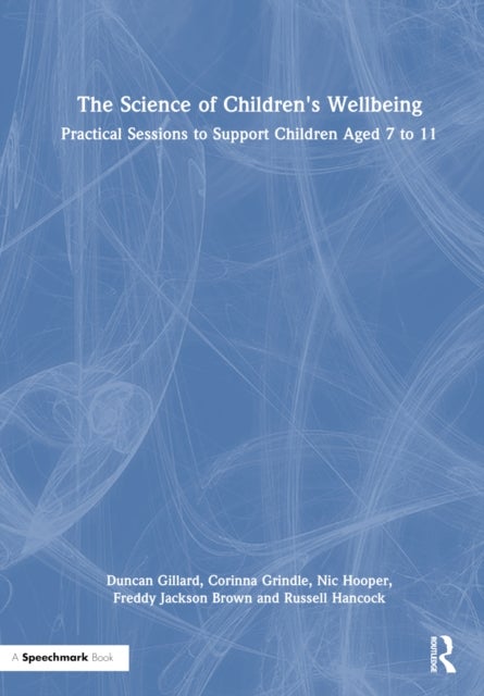 The Science of Children''s Wellbeing - Practical Sessions to Support Children Aged 7 to 11