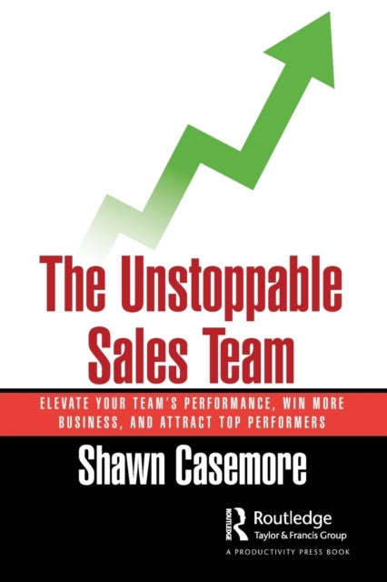 The Unstoppable Sales Team - Elevate Your Team’s Performance, Win More Business, and Attract Top Performers