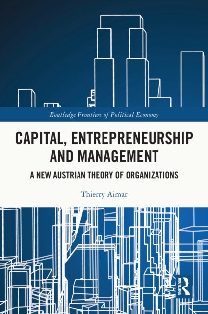 Capital, Entrepreneurship and Management - A New Austrian Theory of Organizations