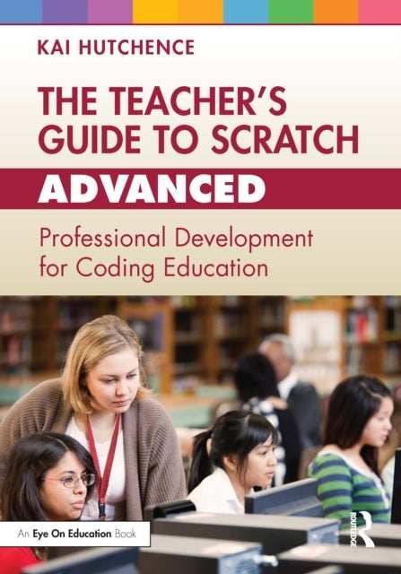The Teacher¿s Guide to Scratch ¿ Advanced - Professional Development for Coding Education
