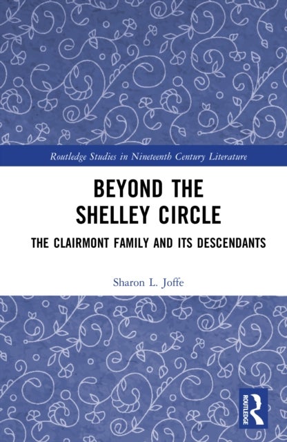Beyond the Shelley Circle - The Clairmont Family and Its Descendants