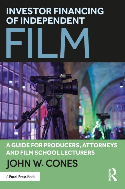 Investor Financing of Independent Film - A Guide for Producers, Attorneys and Film School Lecturers
