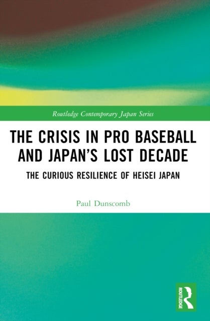 The Crisis in Pro Baseball and Japan''s Lost Decade - The Curious Resilience of Heisei Japan