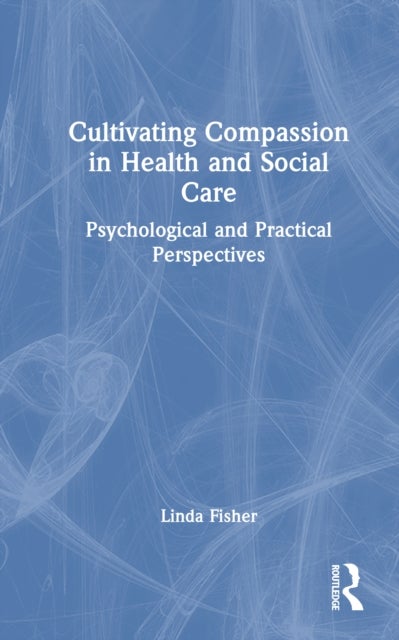 Cultivating Compassion in Health and Social Care - Psychological and Practical Perspectives