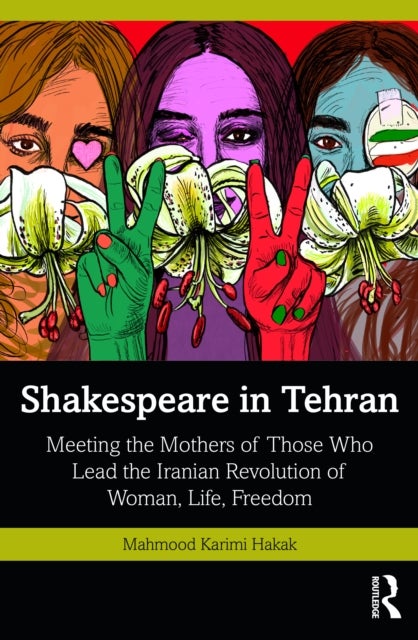 Shakespeare in Tehran - Meeting the Mothers of Those Who Lead the Iranian Revolution of Woman, Life, Freedom